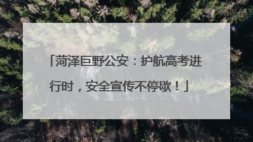菏泽巨野公安：护航高考进行时，安全宣传不停歇！