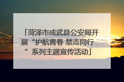 菏泽市成武县公安局开展“护航青春 禁毒同行”系列主题宣传活动