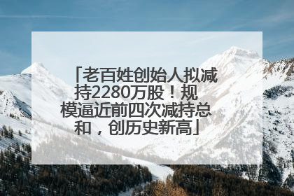 老百姓创始人拟减持2280万股！规模逼近前四次减持总和，创历史新高
