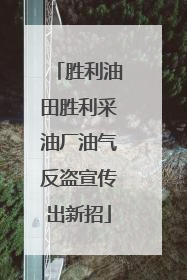 胜利油田胜利采油厂油气反盗宣传出新招