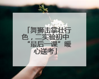 舞狮击掌壮行色，二实验初中“最后一课”暖心送考