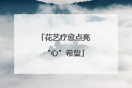 花艺疗愈点亮“心”希望