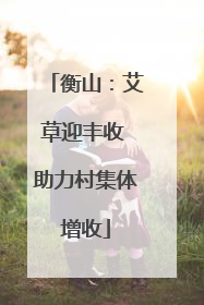 衡山：艾草迎丰收 助力村集体增收