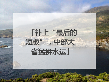 补上“最后的短板”，中部大省猛拼水运