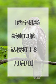西宁机场新建T3航站楼将于8月启用