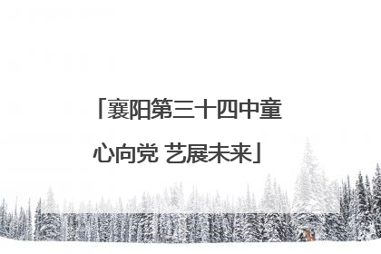 襄阳第三十四中童心向党 艺展未来