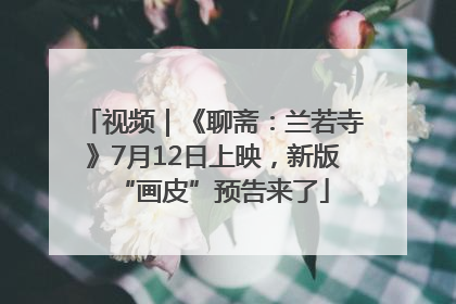 视频｜《聊斋：兰若寺》7月12日上映，新版“画皮”预告来了