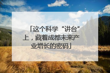 这个科学“讲台”上，藏着成都未来产业增长的密码