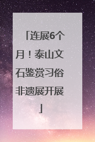连展6个月！泰山文石鉴赏习俗非遗展开展