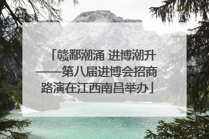 赣鄱潮涌 进博潮升——第八届进博会招商路演在江西南昌举办