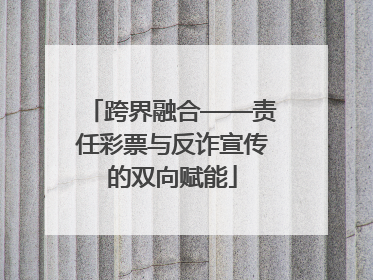 跨界融合——责任彩票与反诈宣传的双向赋能
