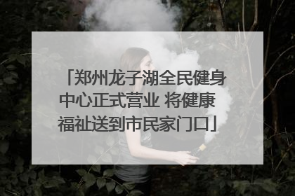 郑州龙子湖全民健身中心正式营业 将健康福祉送到市民家门口