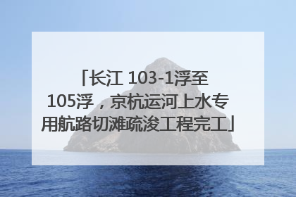 长江 103-1浮至 105浮，京杭运河上水专用航路切滩疏浚工程完工