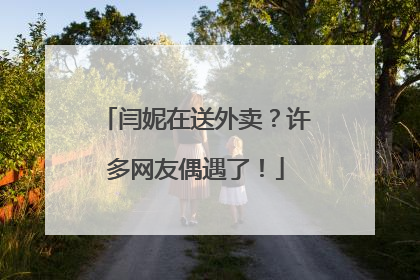 闫妮在送外卖？许多网友偶遇了！