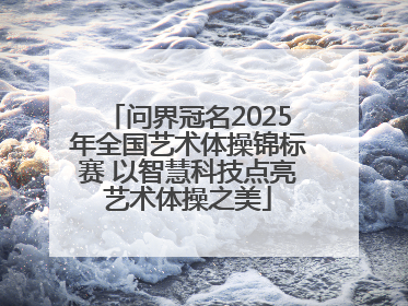 问界冠名2025年全国艺术体操锦标赛 以智慧科技点亮艺术体操之美