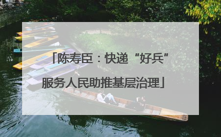 陈寿臣：快递“好兵”服务人民助推基层治理