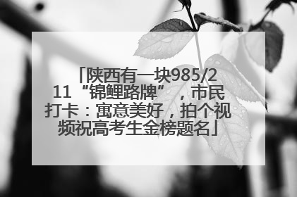 陕西有一块985/211“锦鲤路牌”，市民打卡：寓意美好，拍个视频祝高考生金榜题名