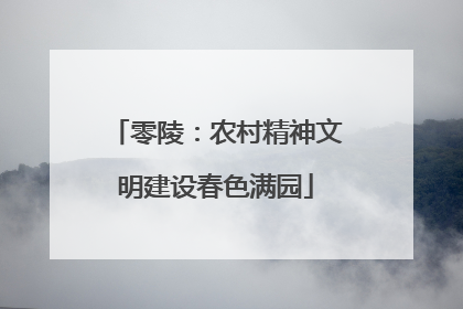 零陵：农村精神文明建设春色满园