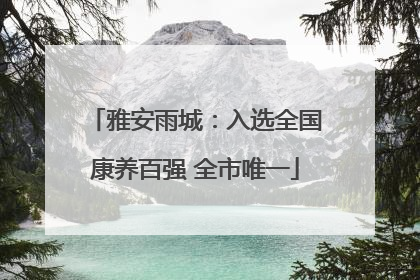 雅安雨城：入选全国康养百强 全市唯一