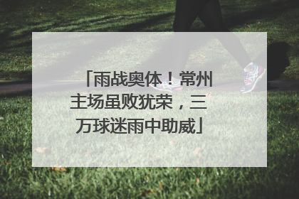 雨战奥体！常州主场虽败犹荣，三万球迷雨中助威