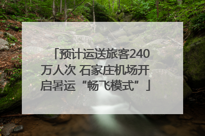 预计运送旅客240万人次 石家庄机场开启暑运“畅飞模式”