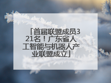 首届联盟成员321名！广东省人工智能与机器人产业联盟成立
