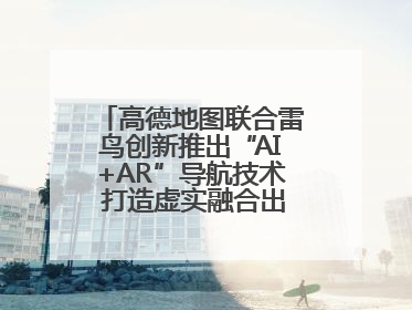 高德地图联合雷鸟创新推出“AI+AR”导航技术 打造虚实融合出行新体验