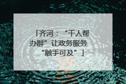 齐河：“千人帮办群”让政务服务“触手可及”