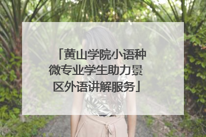 黄山学院小语种微专业学生助力景区外语讲解服务