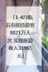 1-4月临沂市接待游客3021万人次 实现旅游收入319亿元