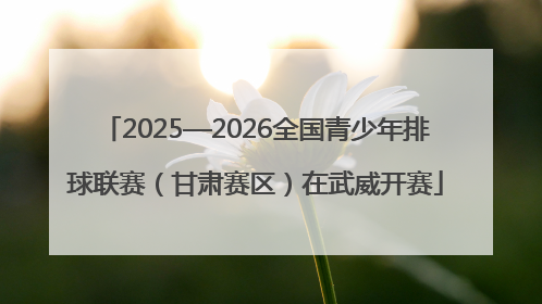 2025—2026全国青少年排球联赛（甘肃赛区）在武威开赛