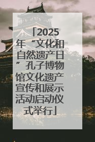 2025年“文化和自然遗产日”孔子博物馆文化遗产宣传和展示活动启动仪式举行
