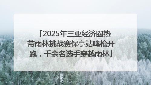 2025年三亚经济圈热带雨林挑战赛保亭站鸣枪开跑，千余名选手穿越雨林