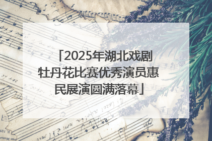 2025年湖北戏剧牡丹花比赛优秀演员惠民展演圆满落幕