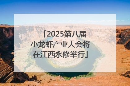 2025第八届小龙虾产业大会将在江西永修举行