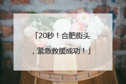 20秒！合肥街头，紧急救援成功！