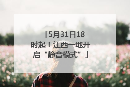5月31日18时起！江西一地开启“静音模式”