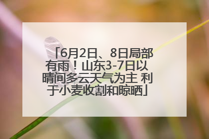 6月2日、8日局部有雨！山东3-7日以晴间多云天气为主 利于小麦收割和晾晒